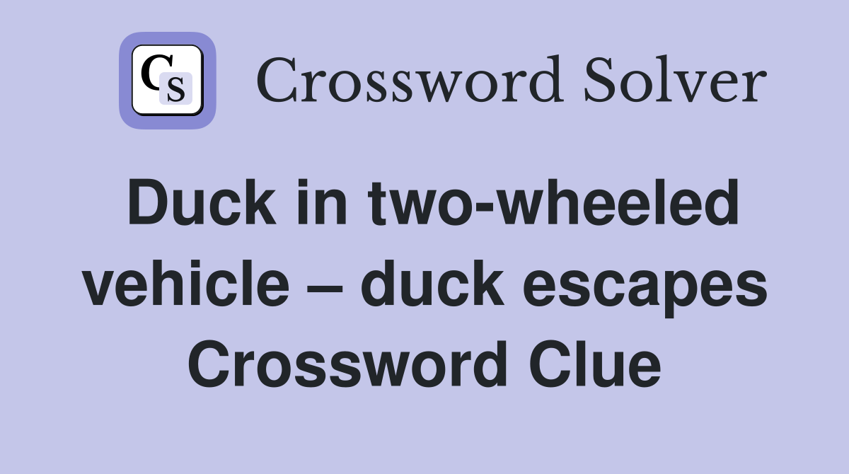 Duck in twowheeled vehicle duck escapes Crossword Clue Answers
